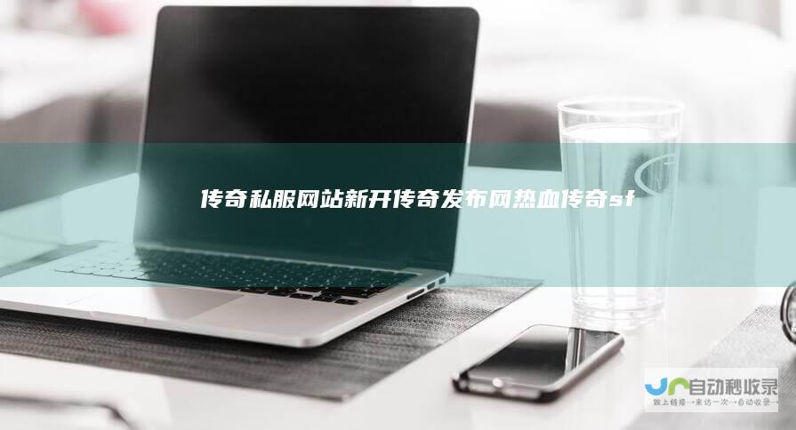 传奇私服新开传奇发布网热血传奇sf