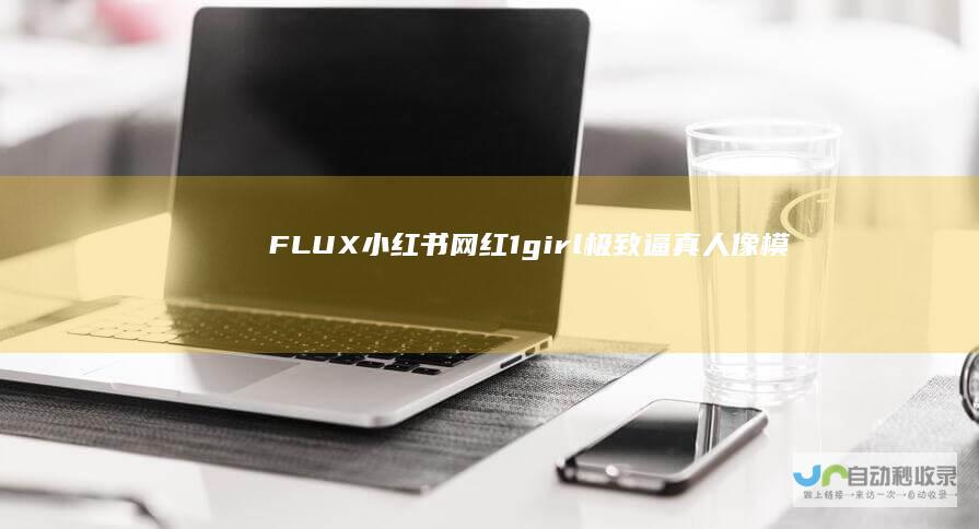 FLUX小红书网红1girl_极致逼真人像模型