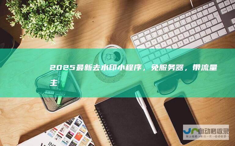 2025最新去水印小程序，免服务器，带流量主和安装教程！