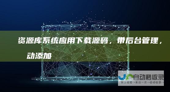 资源库系统应用下载源码，带后台管理，手动添加应用和下载链接...