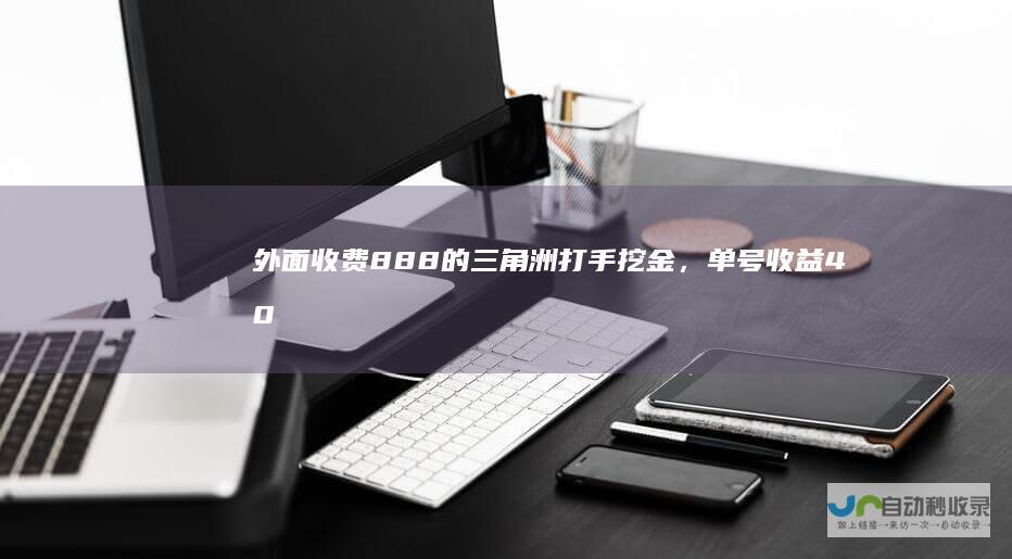 外面收费888的三角洲打手挖金，单号收益40-80可放大