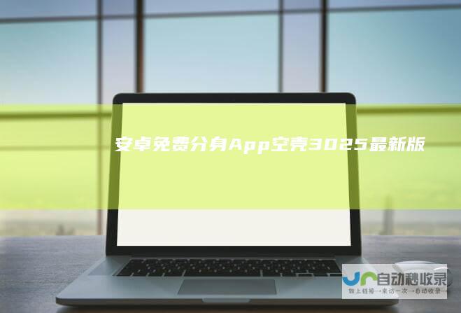 安卓分身App空壳3025版