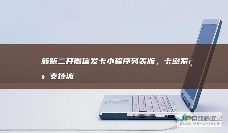 新版二开微信发卡小程序列表版，卡密系统支持流量主功能
