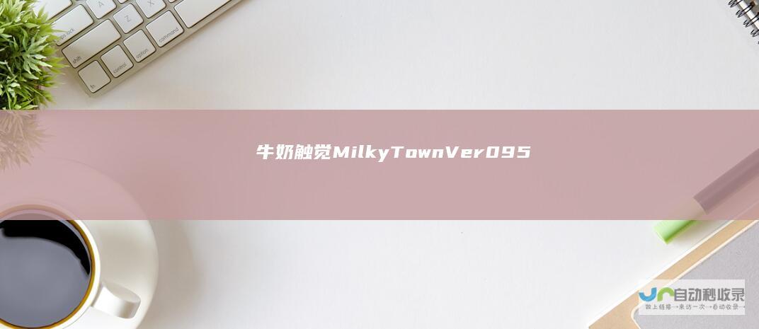 牛奶触觉-MilkyTownVer0.9.5精翻汉化中文版【2月更新】