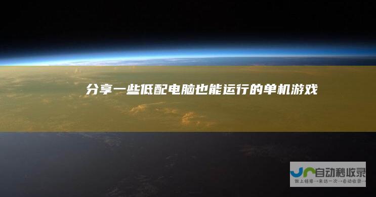 分享一些低配电脑也能运行的单机游戏